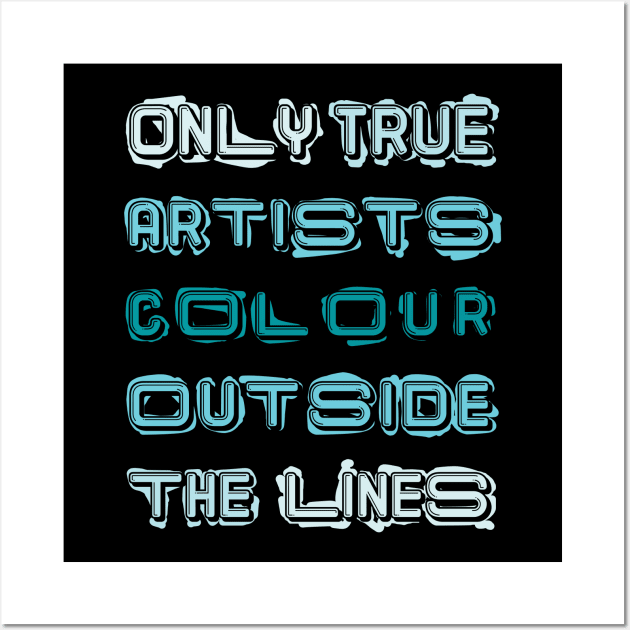 Only True Artists Colour Outside The Lines Wall Art by MacPean